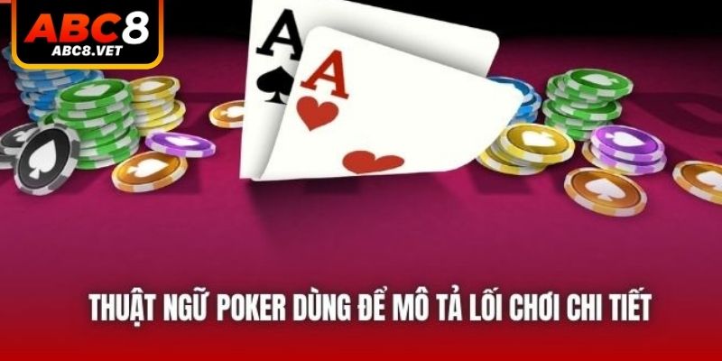 Thuật ngữ poker dùng để mô tả lối chơi chi tiết