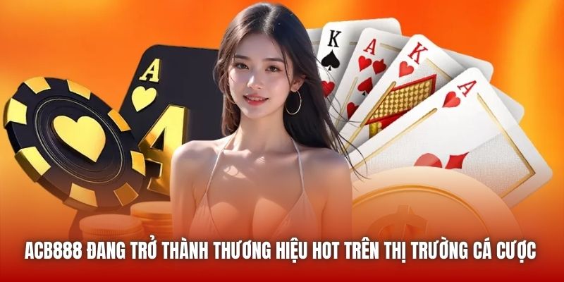 ACB888 đang trở thành thương hiệu hot trên thị trường cá cược 