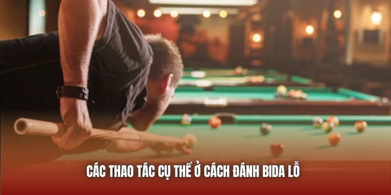 Các thao tác cụ thể ở cách đánh bida lỗ