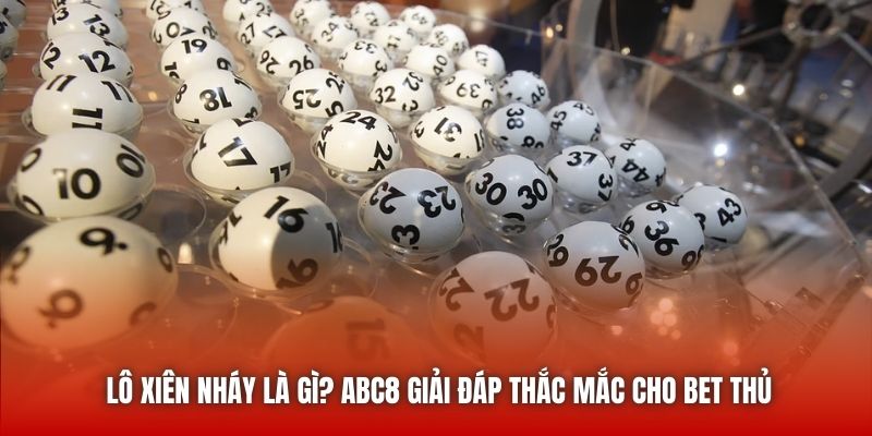 Lô Xiên Nháy Là Gì? ABC8 Giải Đáp Thắc Mắc Cho Bet Thủ
