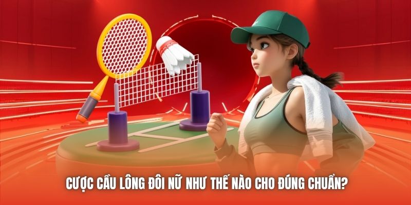 Cược Cầu Lông Đôi Nữ Như Thế Nào Cho Đúng Chuẩn?