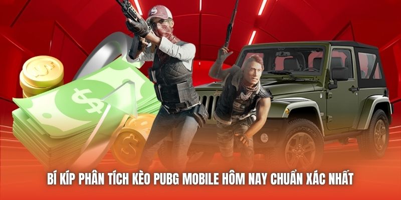 Bí Kíp Phân Tích Kèo PUBG Mobile Hôm Nay Chuẩn Xác Nhất