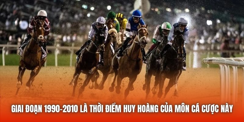 Giai đoạn 1990-2010 là thời điểm huy hoàng của môn cá cược này