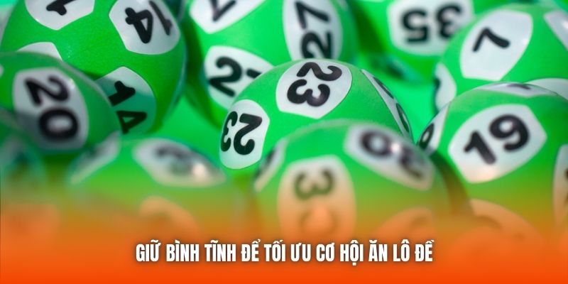 Giữ bình tĩnh để tối ưu cơ hội ăn lô đề