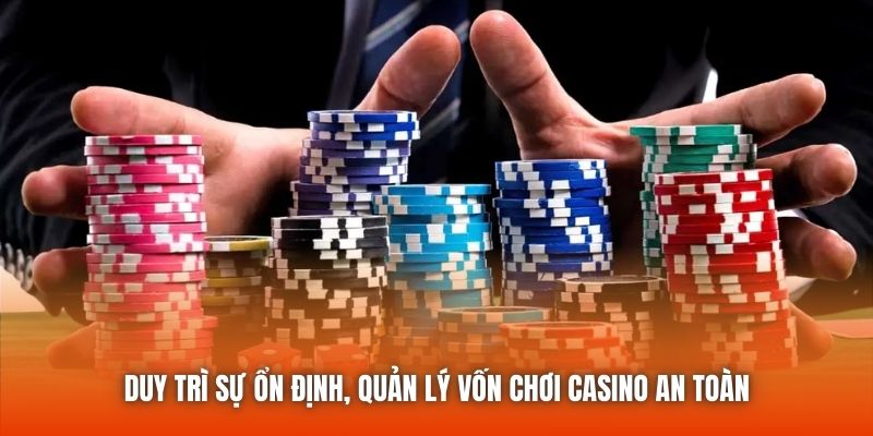 Duy trì sự ổn định, quản lý vốn chơi casino an toàn
