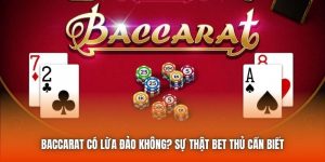 Baccarat Có Lừa Đảo Không? Sự Thật Bet Thủ Cần Biết